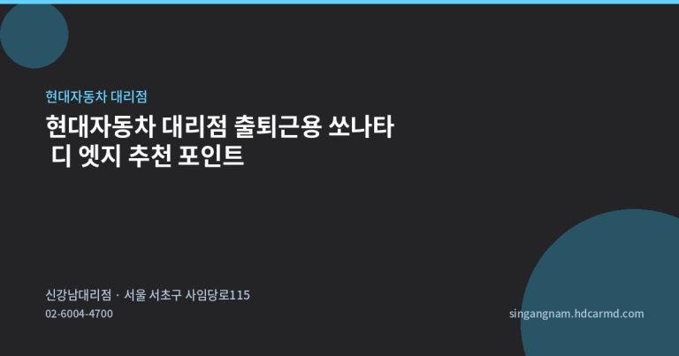 현대자동차 대리점 출퇴근용 쏘나타 디 엣지 추천 포인트